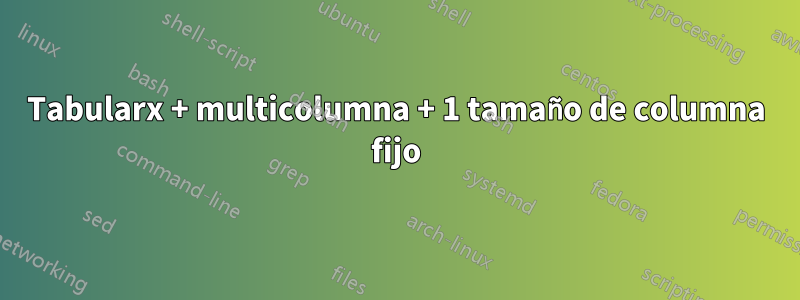 Tabularx + multicolumna + 1 tamaño de columna fijo