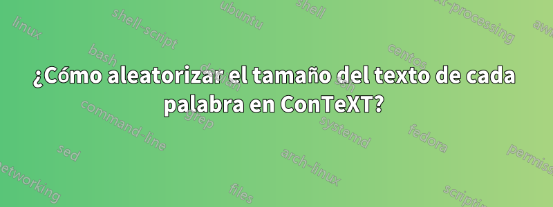 ¿Cómo aleatorizar el tamaño del texto de cada palabra en ConTeXT?