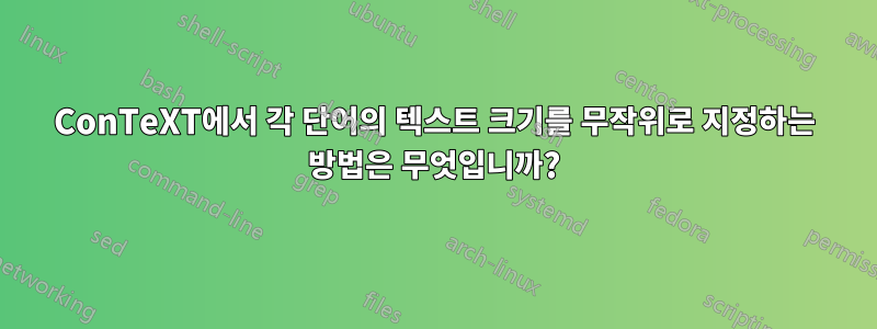 ConTeXT에서 각 단어의 텍스트 크기를 무작위로 지정하는 방법은 무엇입니까?