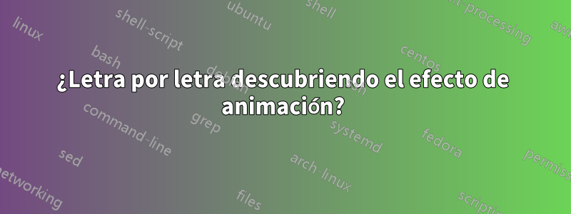 ¿Letra por letra descubriendo el efecto de animación?
