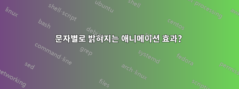 문자별로 밝혀지는 애니메이션 효과?