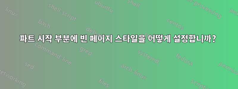 파트 시작 부분에 빈 페이지 스타일을 어떻게 설정합니까?