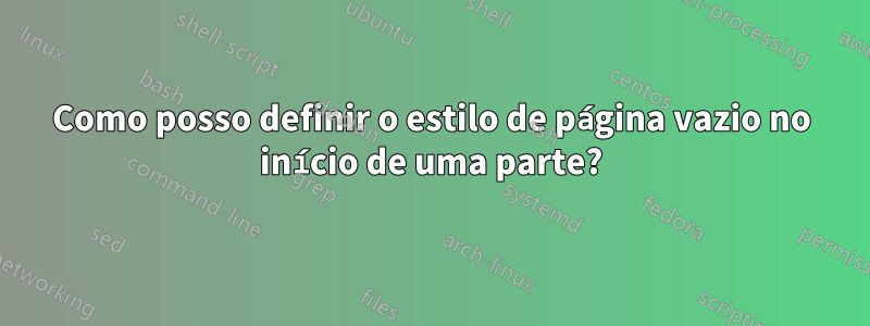 Como posso definir o estilo de página vazio no início de uma parte?