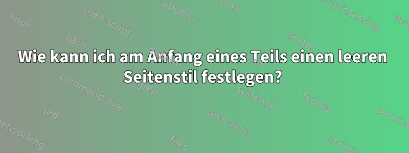 Wie kann ich am Anfang eines Teils einen leeren Seitenstil festlegen?