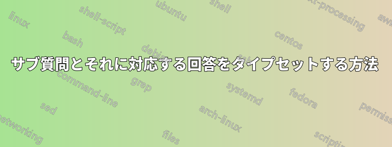 サブ質問とそれに対応する回答をタイプセットする方法