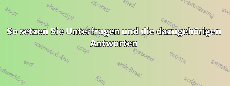 So setzen Sie Unterfragen und die dazugehörigen Antworten