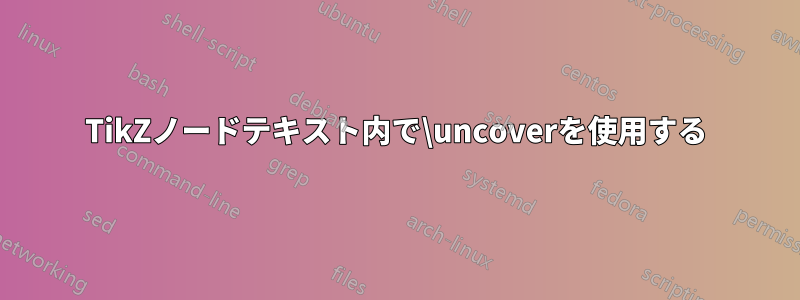TikZノードテキスト内で\uncoverを使用する