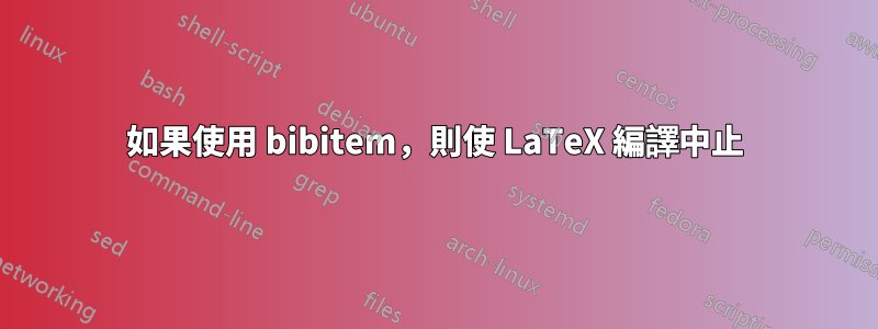 如果使用 bibitem，則使 LaTeX 編譯中止