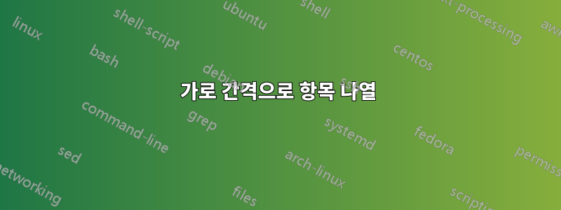 가로 간격으로 항목 나열