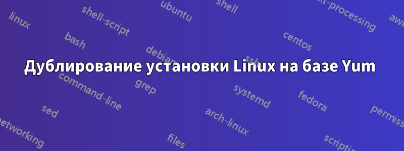 Дублирование установки Linux на базе Yum