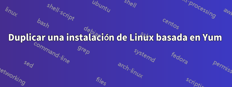Duplicar una instalación de Linux basada en Yum