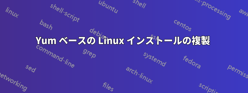 Yum ベースの Linux インストールの複製