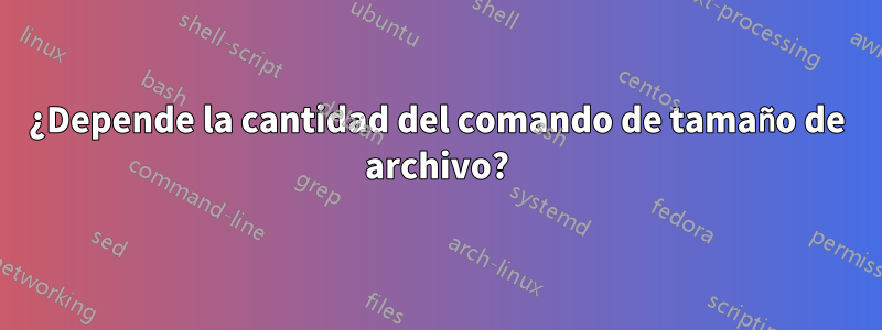 ¿Depende la cantidad del comando de tamaño de archivo?