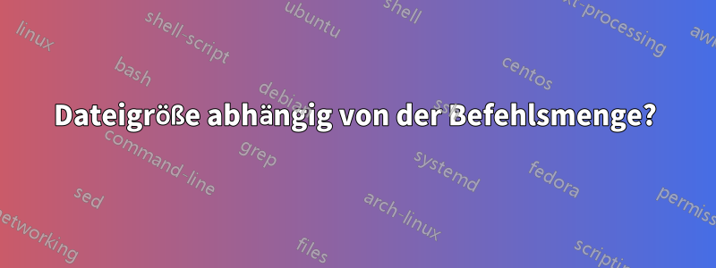 Dateigröße abhängig von der Befehlsmenge?