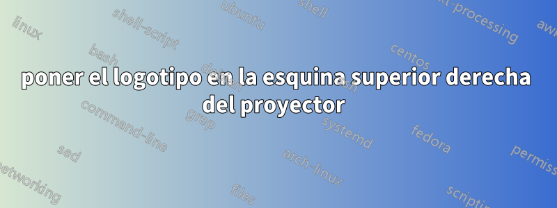 poner el logotipo en la esquina superior derecha del proyector 