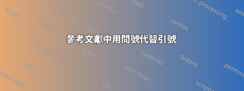參考文獻中用問號代替引號