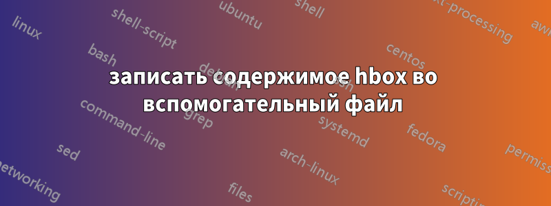 записать содержимое hbox во вспомогательный файл