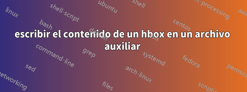 escribir el contenido de un hbox en un archivo auxiliar