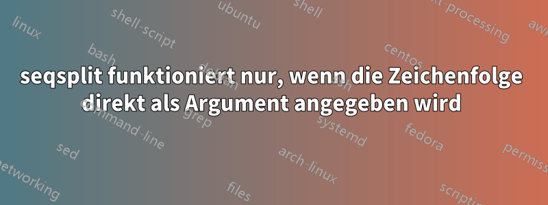 seqsplit funktioniert nur, wenn die Zeichenfolge direkt als Argument angegeben wird