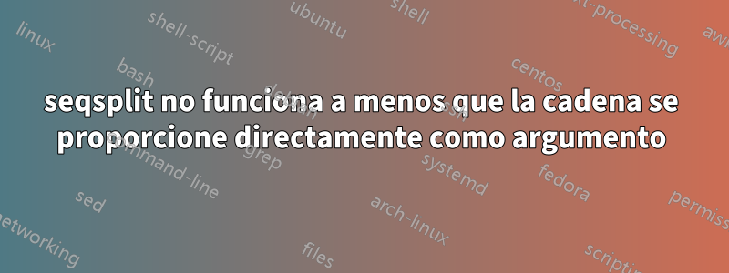 seqsplit no funciona a menos que la cadena se proporcione directamente como argumento