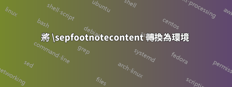 將 \sepfootnotecontent 轉換為環境