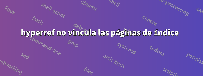 hyperref no vincula las páginas de índice 