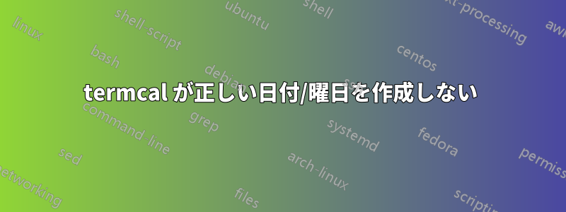 termcal が正しい日付/曜日を作成しない