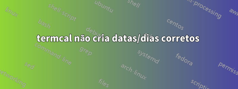 termcal não cria datas/dias corretos