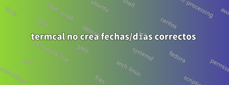 termcal no crea fechas/días correctos