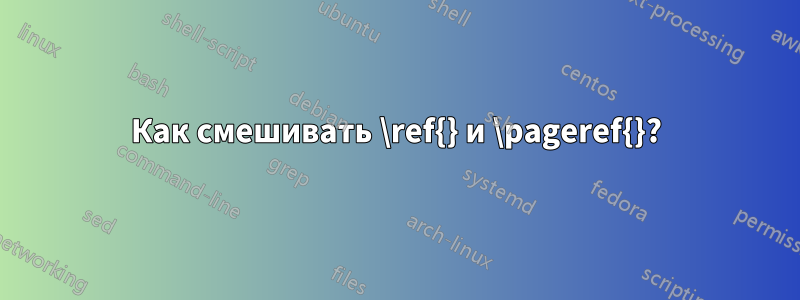 Как смешивать \ref{} и \pageref{}?