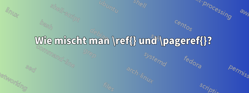 Wie mischt man \ref{} und \pageref{}?