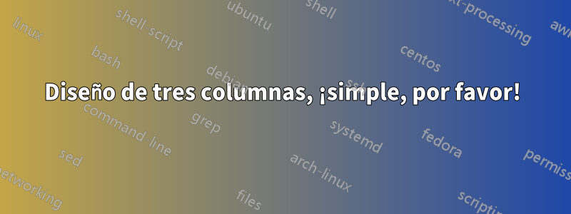 Diseño de tres columnas, ¡simple, por favor!