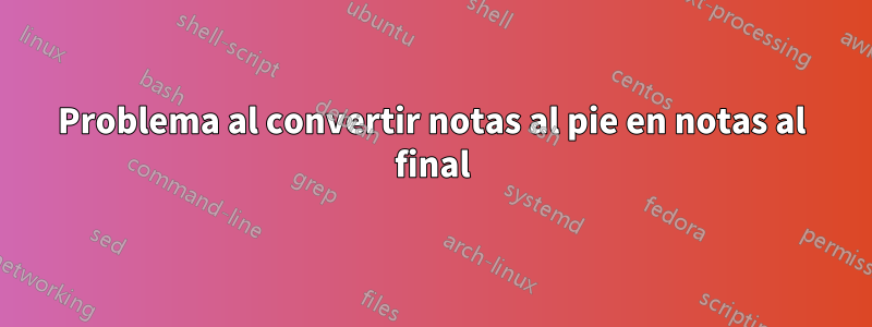 Problema al convertir notas al pie en notas al final