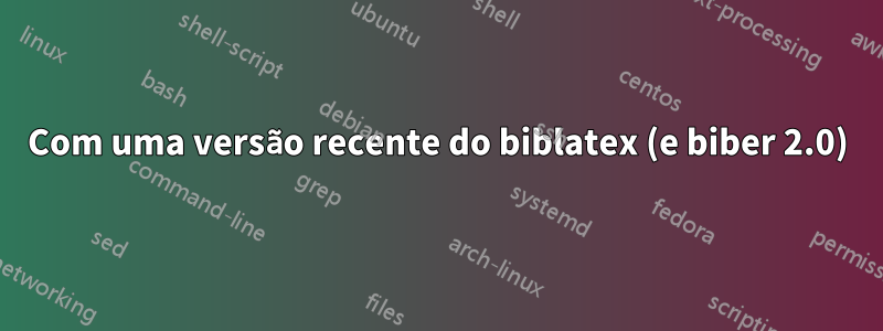 Com uma versão recente do biblatex (e biber 2.0)
