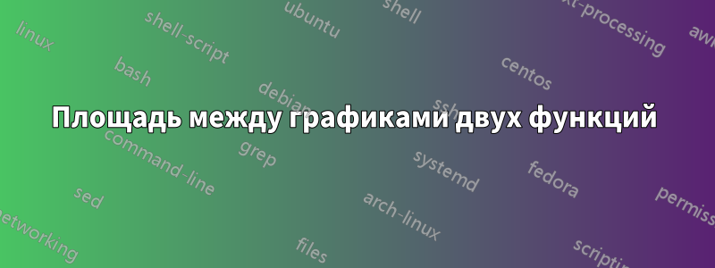 Площадь между графиками двух функций