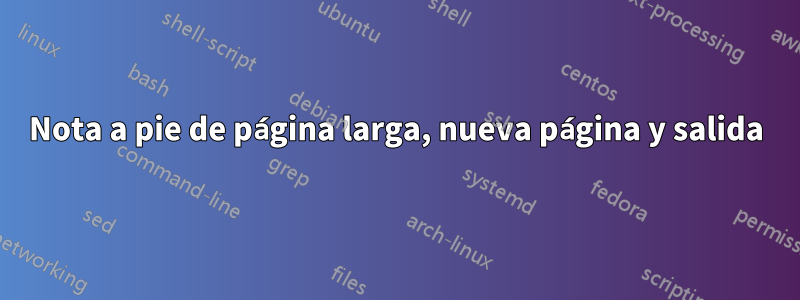 Nota a pie de página larga, nueva página y salida