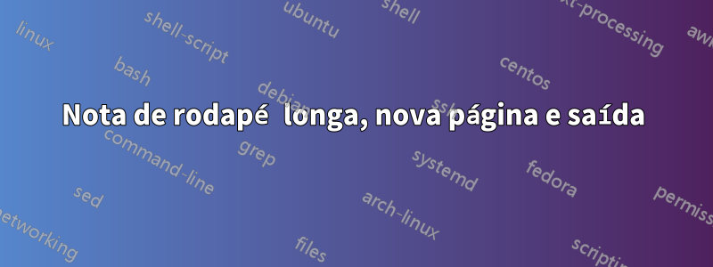 Nota de rodapé longa, nova página e saída