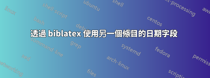 透過 biblatex 使用另一個條目的日期字段