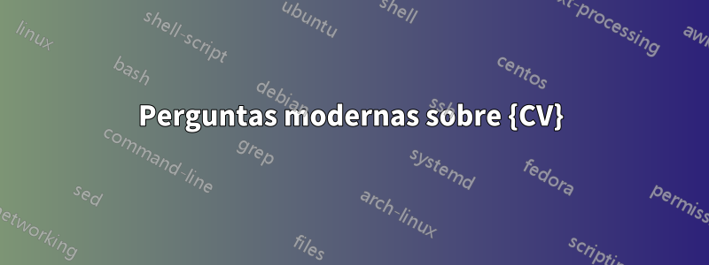 Perguntas modernas sobre {CV}