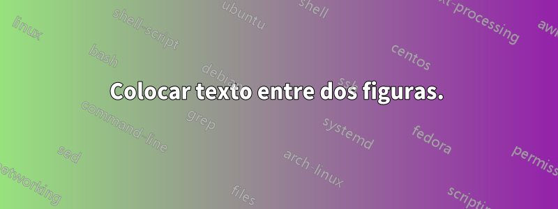 Colocar texto entre dos figuras.