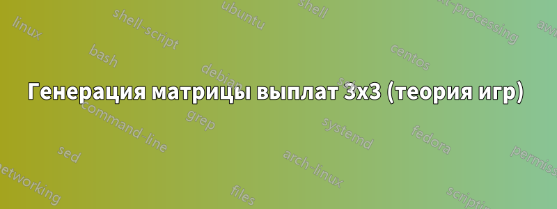 Генерация матрицы выплат 3x3 (теория игр)
