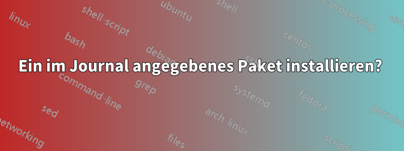 Ein im Journal angegebenes Paket installieren?
