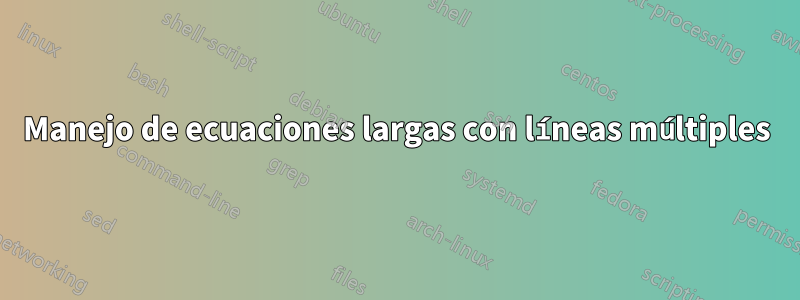 Manejo de ecuaciones largas con líneas múltiples