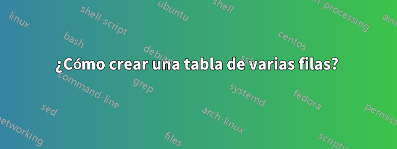 ¿Cómo crear una tabla de varias filas?