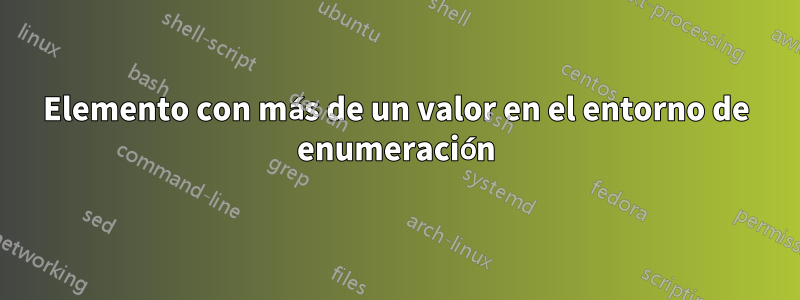 Elemento con más de un valor en el entorno de enumeración