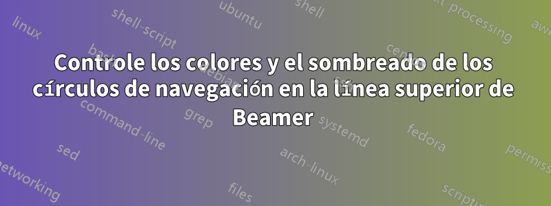 Controle los colores y el sombreado de los círculos de navegación en la línea superior de Beamer