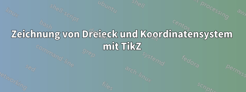 Zeichnung von Dreieck und Koordinatensystem mit TikZ