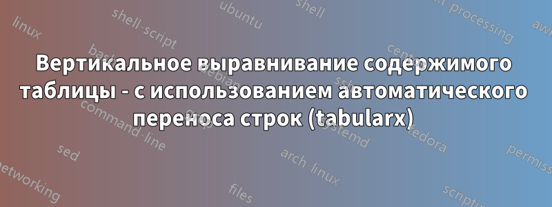 Вертикальное выравнивание содержимого таблицы - с использованием автоматического переноса строк (tabularx)