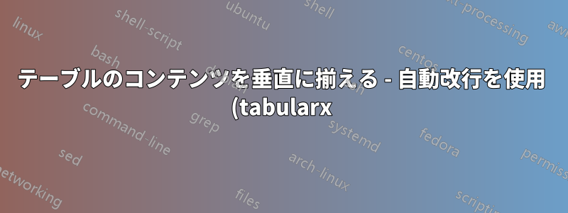 テーブルのコンテンツを垂直に揃える - 自動改行を使用 (tabularx)