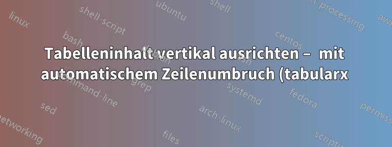 Tabelleninhalt vertikal ausrichten – mit automatischem Zeilenumbruch (tabularx)